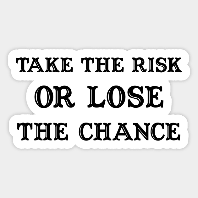 take the risk or lose the chance Sticker by 101univer.s